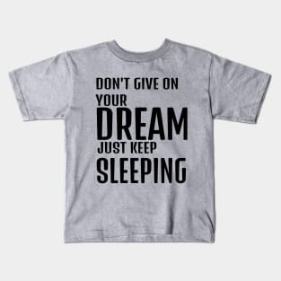 dont give up your dream just keep sleeping, funny quotes, inspirational quotes Kids T-Shirt